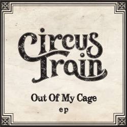 Circus Train : Out Of My Cage
